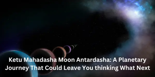 Ketu Mahadasha Moon Antardasha